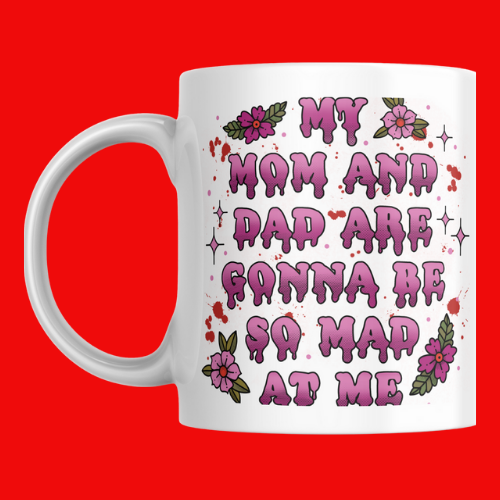 My Mom and Dad Are Gonna Be So Mad At Me Mug